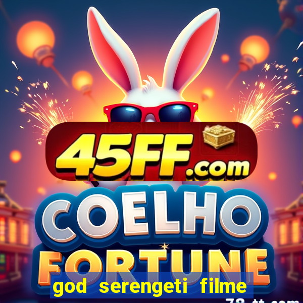 god serengeti filme completo dublado online